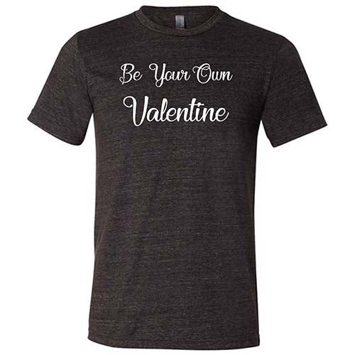 Be Your Own Valentine Shirt Unisex - Image 3