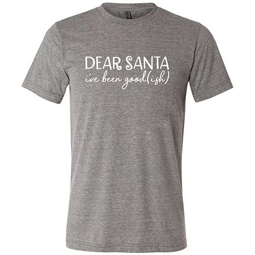 Dear Santa, I've Been Good-ish Shirt Unisex - Image 5