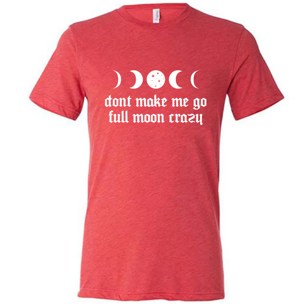 Don't Make Me Go Full Moon Crazy Shirt Unisex - Image 5