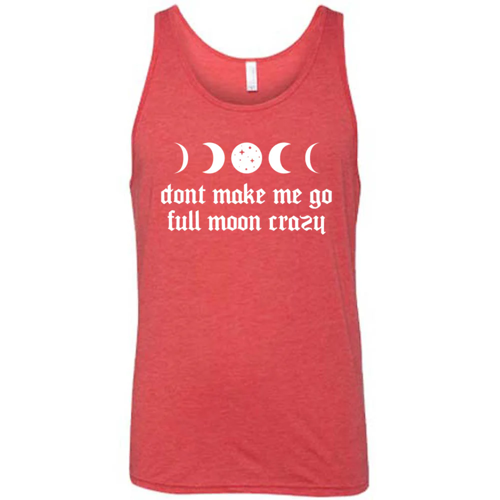 Don't Make Me Go Full Moon Crazy Shirt Unisex - Image 6