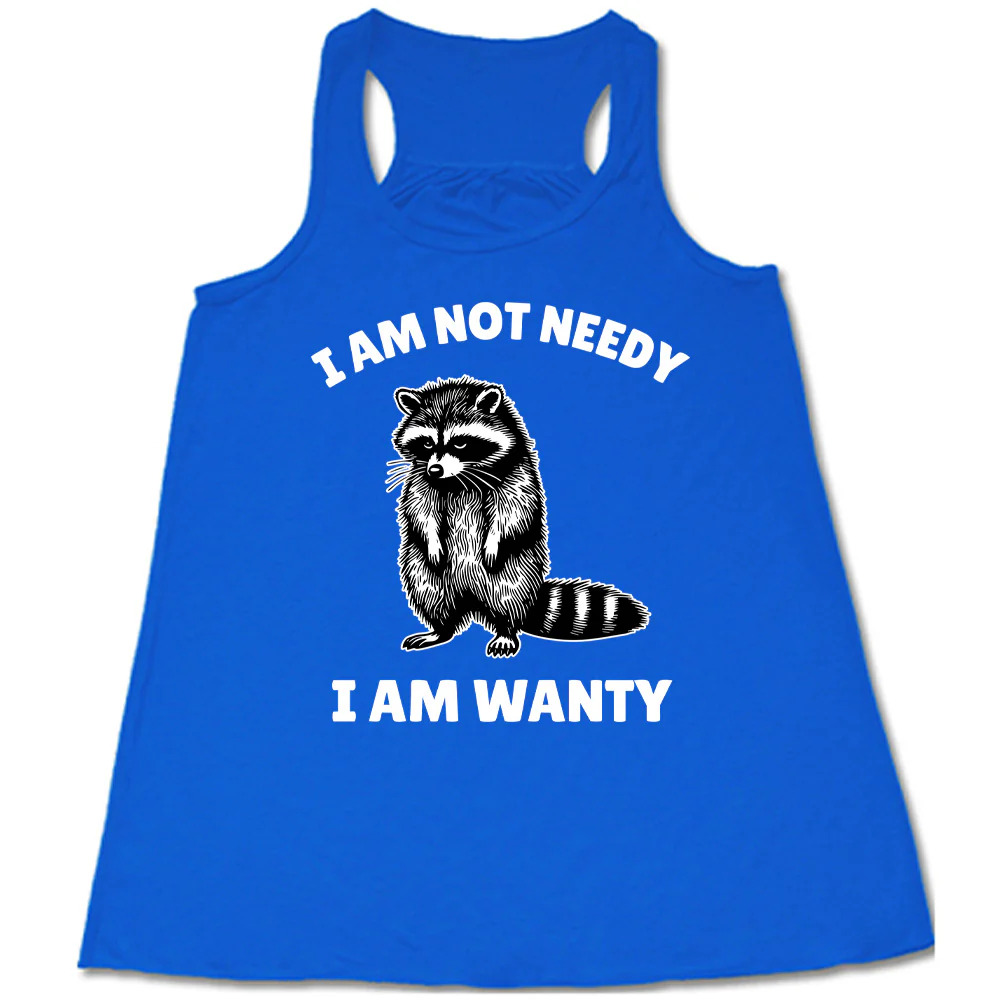 I Am Not Needy I Am Wanty Shirt - Image 3