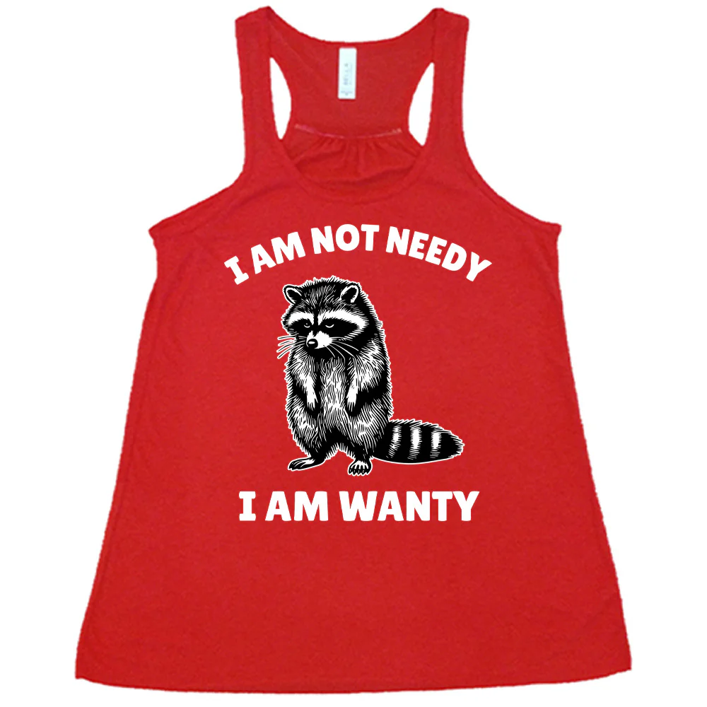 I Am Not Needy I Am Wanty Shirt - Image 5