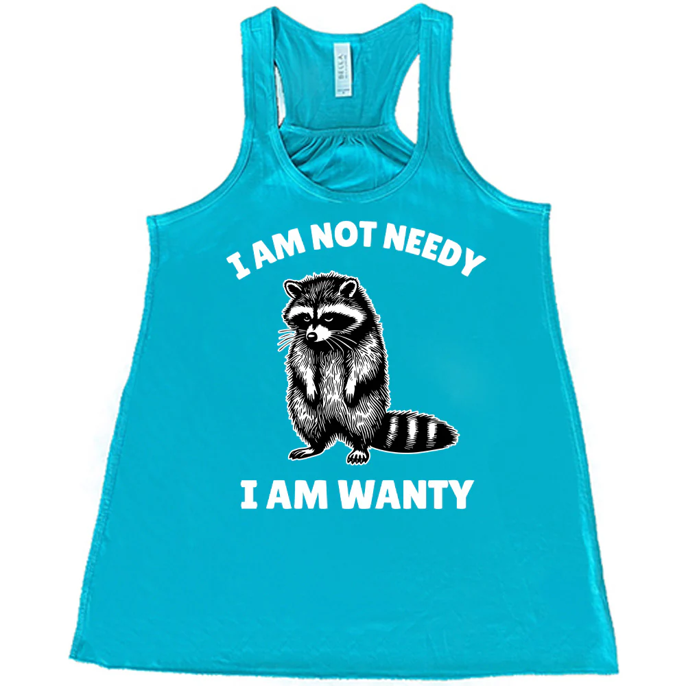 I Am Not Needy I Am Wanty Shirt - Image 6