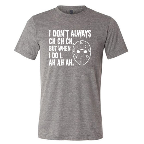 I Don't Always Ch Ch Ch But When I Do I Ah Ah Ah Shirt Unisex - Image 5