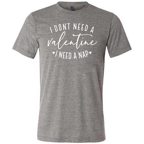 I Don't Need A Valentine I Need A Nap Shirt Unisex - Image 5