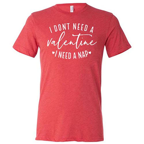 I Don't Need A Valentine I Need A Nap Shirt Unisex - Image 7
