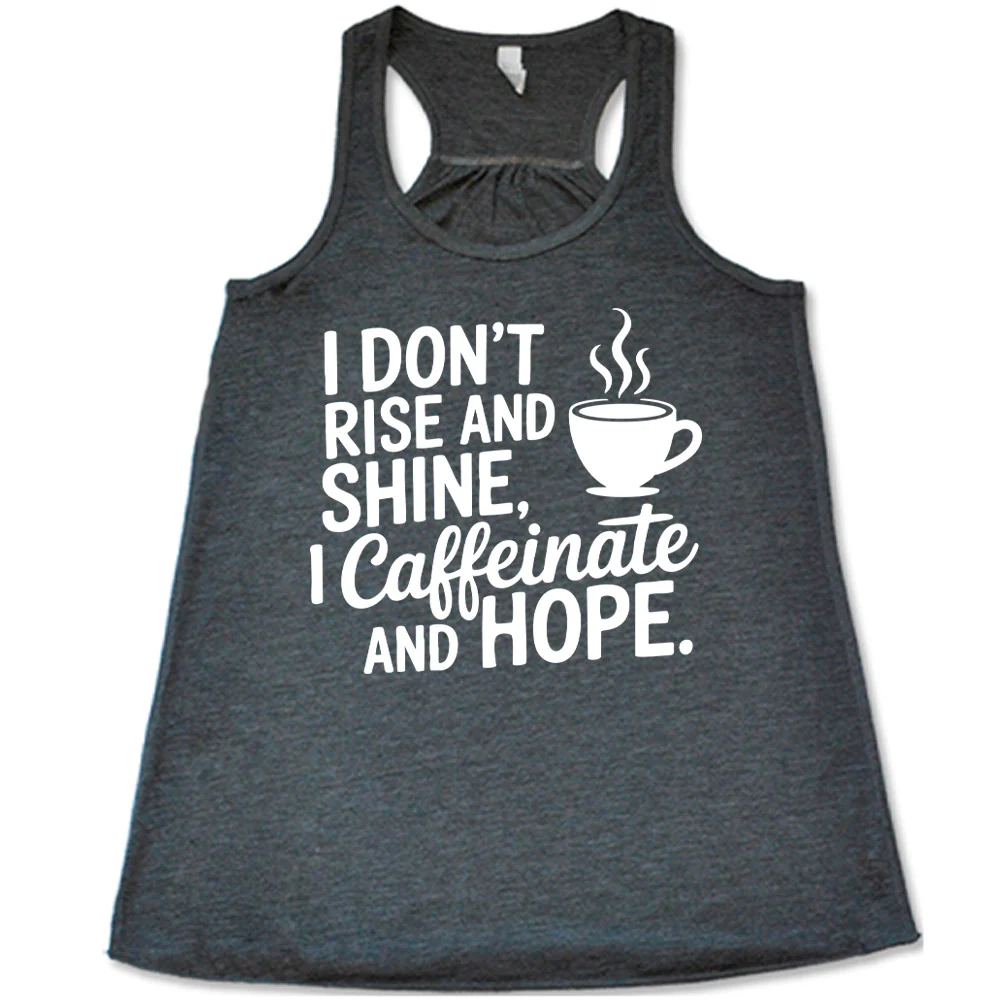 I Don't Rise and Shine, I Caffeinate and Hope. Shirt - Image 3