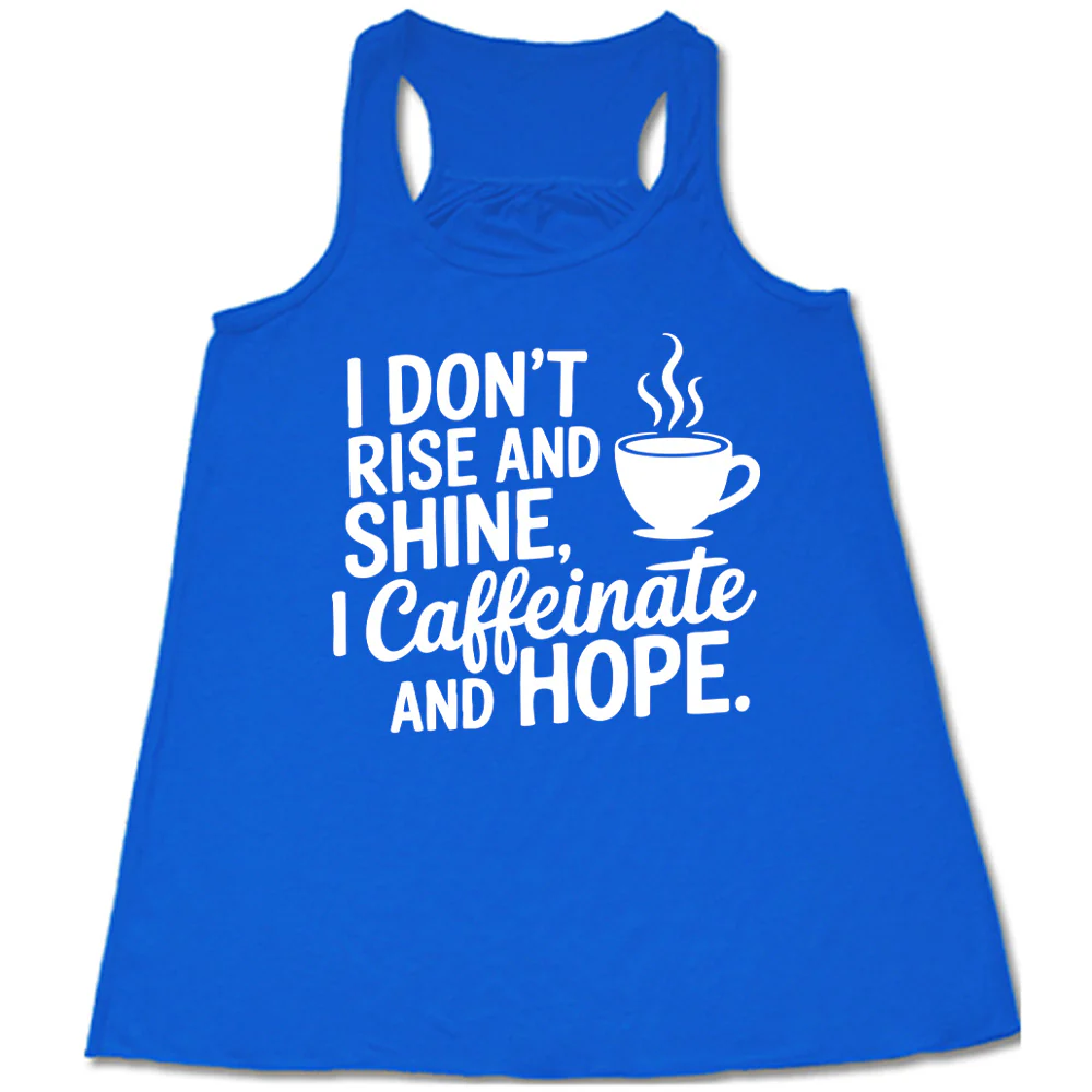 I Don't Rise and Shine, I Caffeinate and Hope. Shirt - Image 4