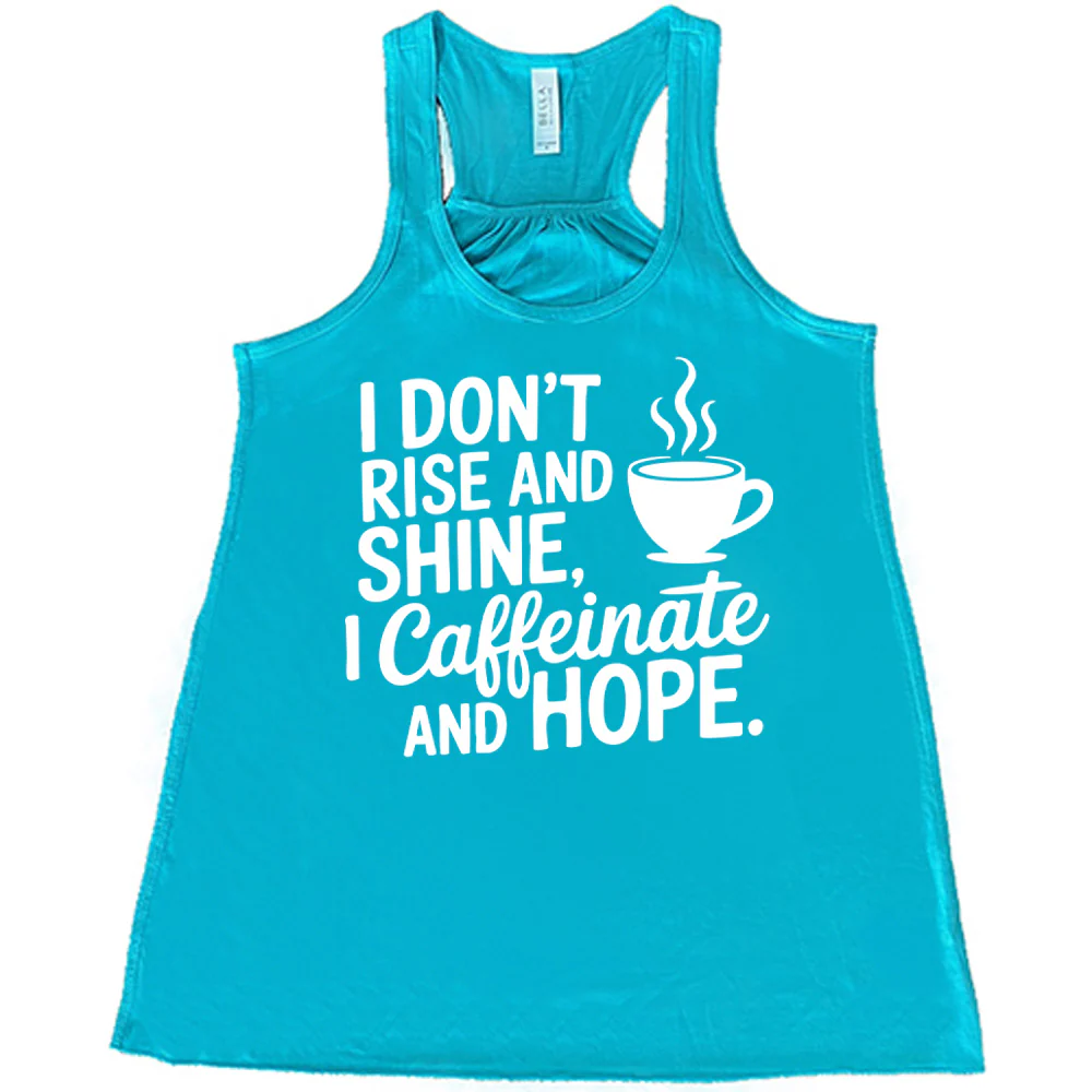 I Don't Rise and Shine, I Caffeinate and Hope. Shirt - Image 7