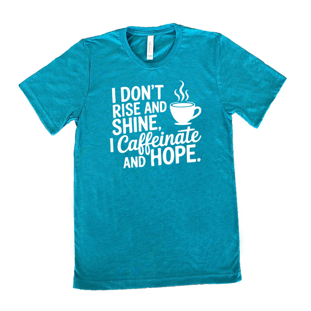 I Don't Rise and Shine, I Caffeinate and Hope. Shirt Unisex - Image 10