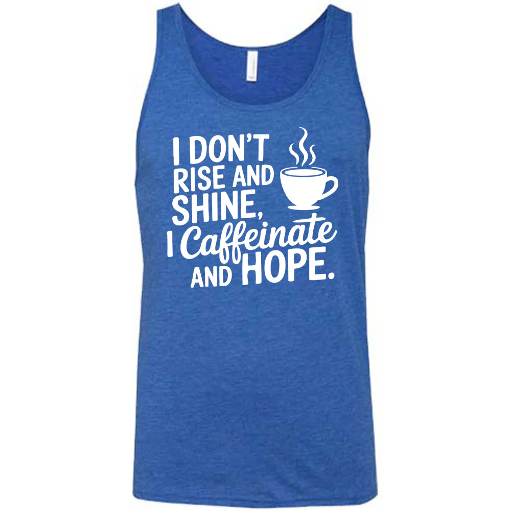 I Don't Rise and Shine, I Caffeinate and Hope. Shirt Unisex - Image 4