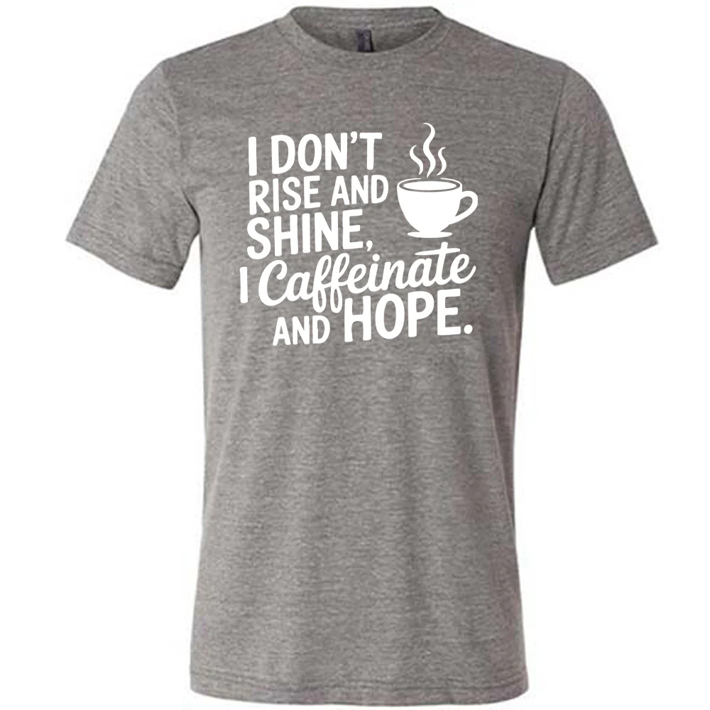 I Don't Rise and Shine, I Caffeinate and Hope. Shirt Unisex - Image 7