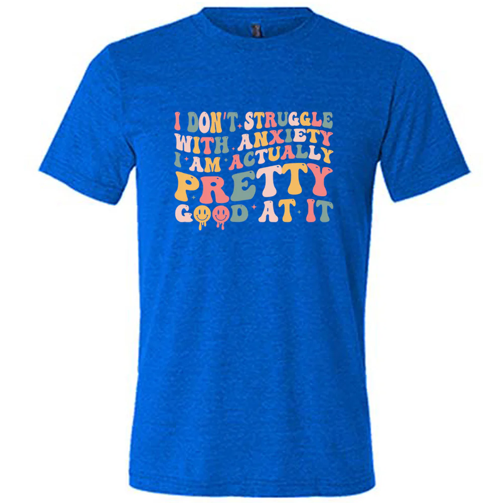 I Don't Struggle With Anxiety, I Am Actually Pretty Good At It Shirt Unisex - Image 3