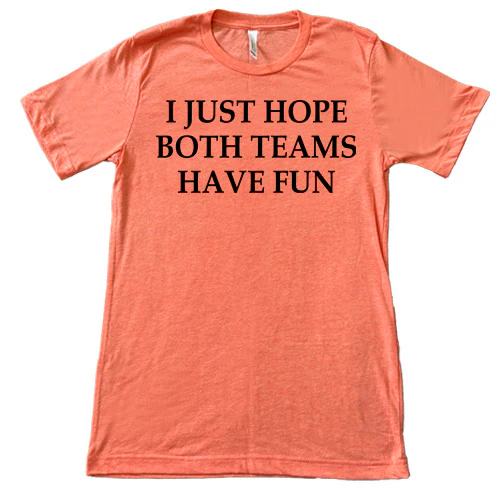 I Just Hope Both Teams Have Fun Shirt Unisex - Image 10