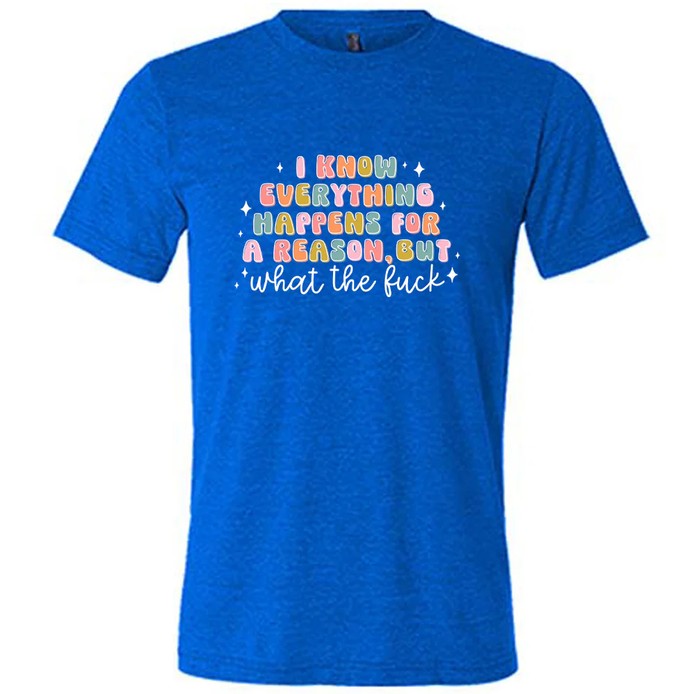 I Know Everything Happens For a Reason But WTF Shirt Unisex - Image 7