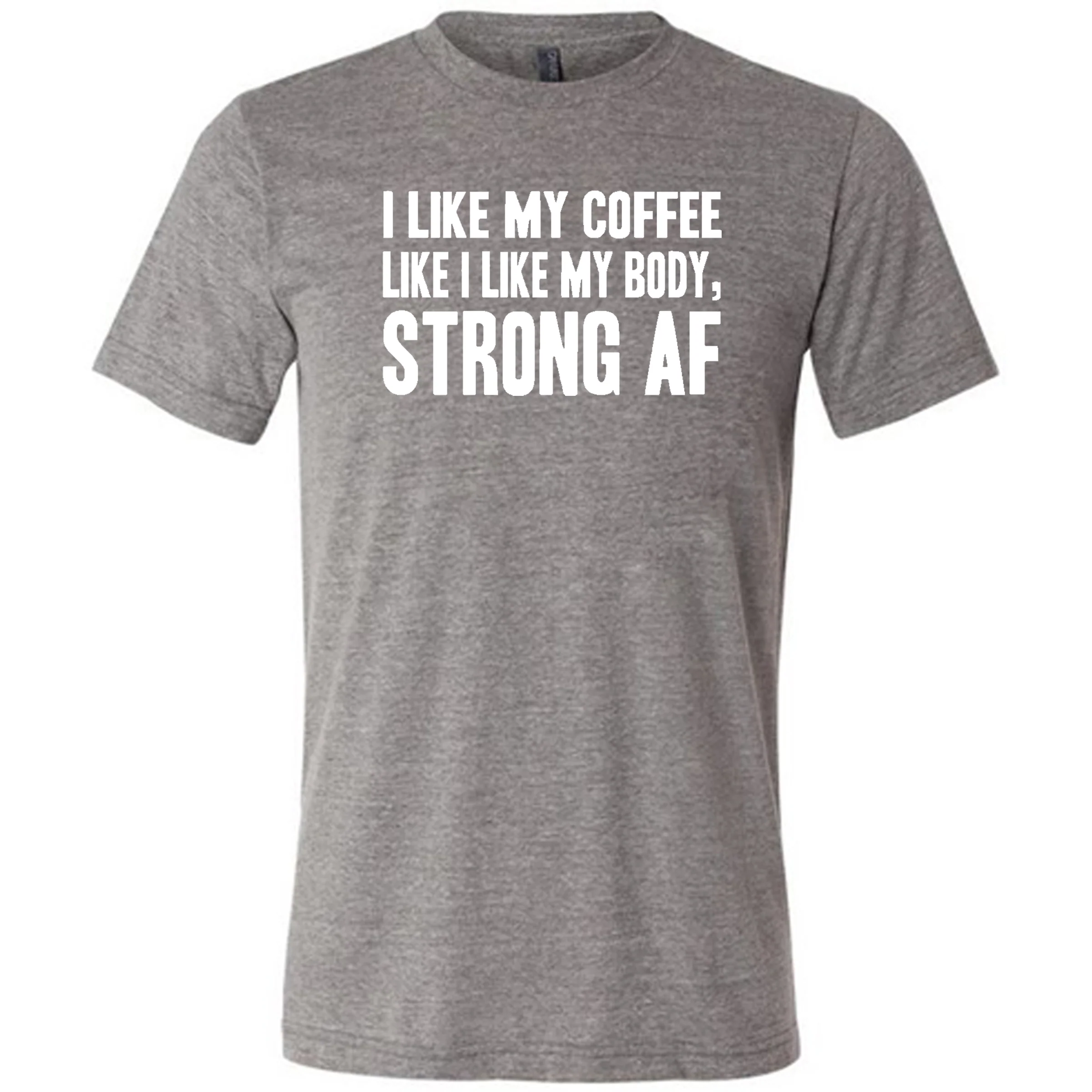 I Like My Coffee Like I Like My Body Strong AF Shirt Unisex - Image 5