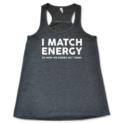 I Match Energy So How We Gonna Act Today Shirt - Image 2