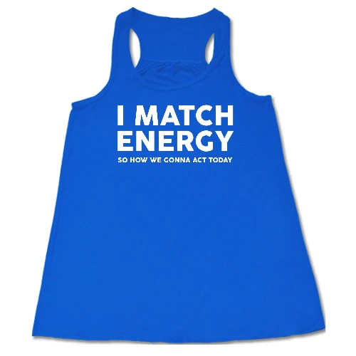 I Match Energy So How We Gonna Act Today Shirt - Image 3