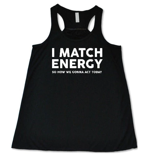 I Match Energy So How We Gonna Act Today Shirt - Image 6