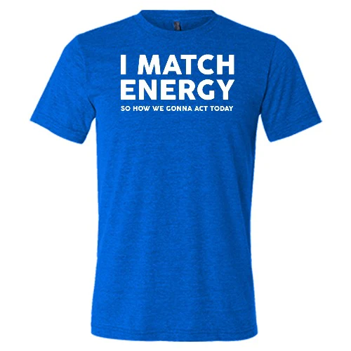 I Match Energy So How We Gonna Act Today Shirt Unisex - Image 3
