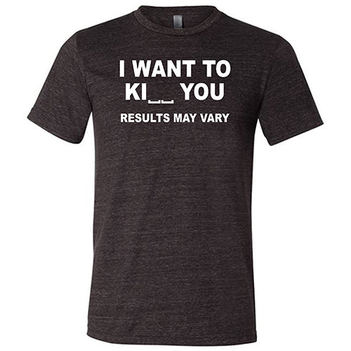 I Want To Ki__ You Results May Vary Shirt Unisex - Image 3