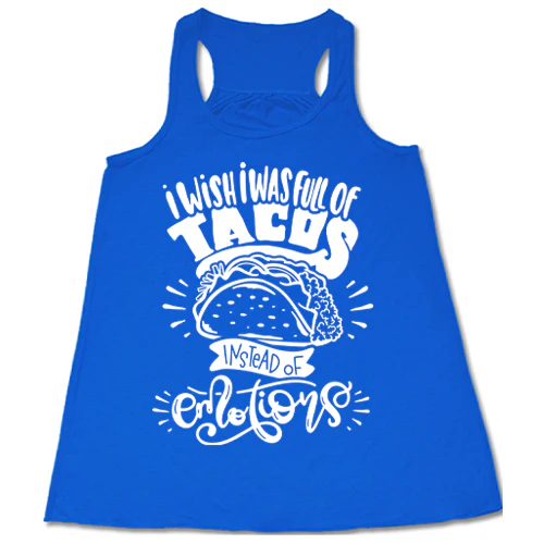 I Wish I Was Full Of Tacos Instead Of Emotions Shirt - Image 6