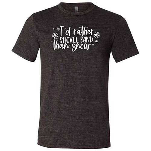 I'd Rather Shovel Sand Than Snow Shirt Unisex - Image 3