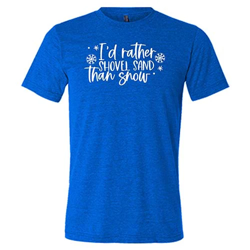 I'd Rather Shovel Sand Than Snow Shirt Unisex - Image 5