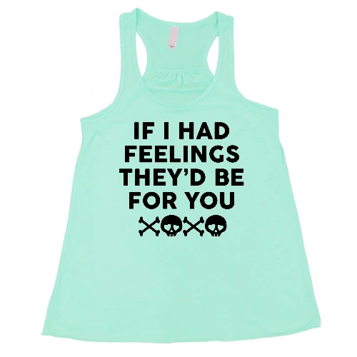 If I Had Feelings They'd Be For You Shirt - Image 6