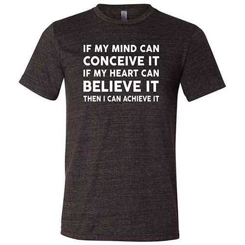 If My Mind Can Conceive It If My Heart Can Believe It Then I Can Achieve It Shirt Unisex - Image 4