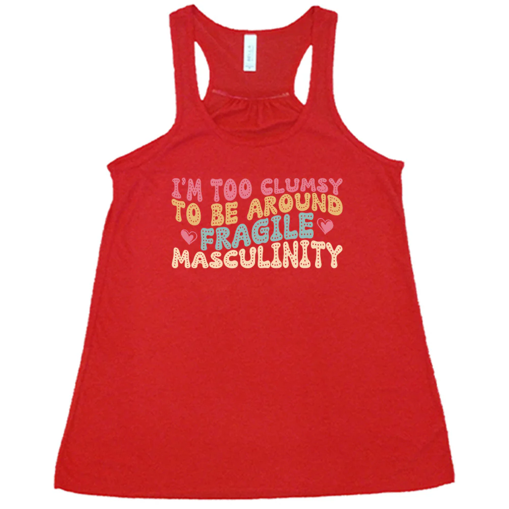 I'm Too Clumsy To Be Around Fragile Masculinity Shirt - Image 4