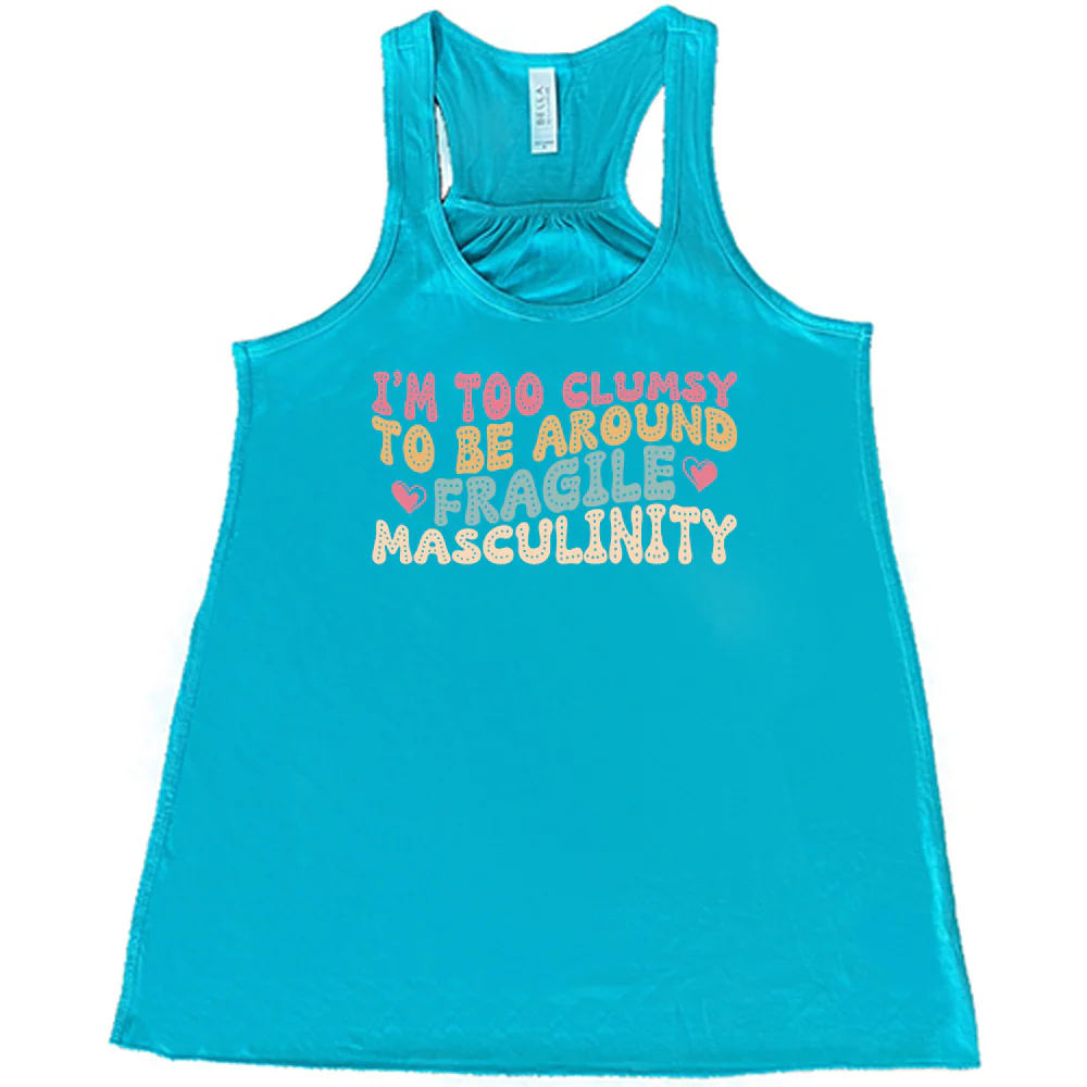 I'm Too Clumsy To Be Around Fragile Masculinity Shirt - Image 5
