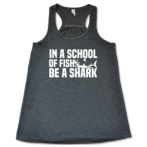 In A School Of Fish, Be A Shark Shirt - Image 4