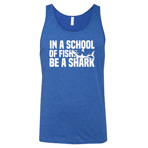 In A School Of Fish, Be A Shark Shirt Unisex - Image 3