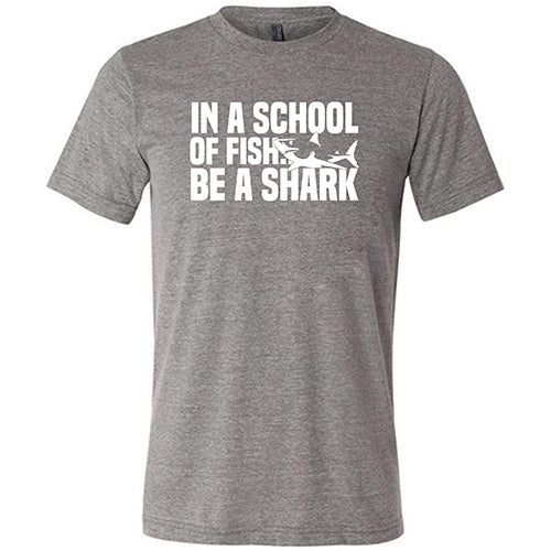 In A School Of Fish, Be A Shark Shirt Unisex - Image 5