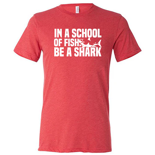 In A School Of Fish, Be A Shark Shirt Unisex - Image 7
