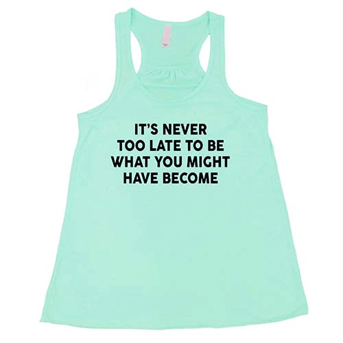 It's Never Too Late To Be What You Might Have Become Shirt - Image 4