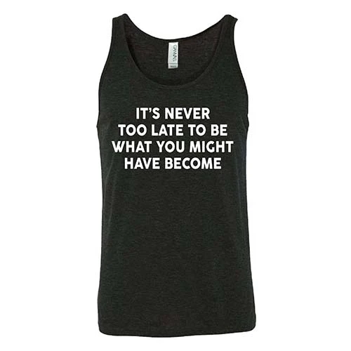 It's Never Too Late To Be What You Might Have Become Shirt Unisex - Image 3