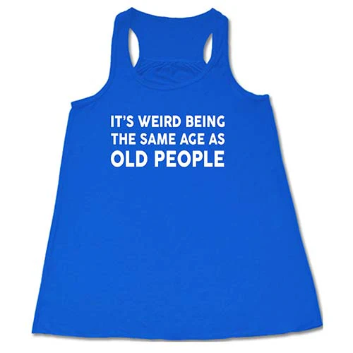 It's Weird Being The Same Age As Old People Shirt - Image 3