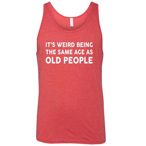 It's Weird Being The Same Age As Old People Shirt Unisex - Image 4