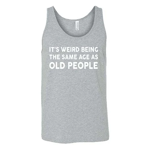 It's Weird Being The Same Age As Old People Shirt Unisex - Image 8
