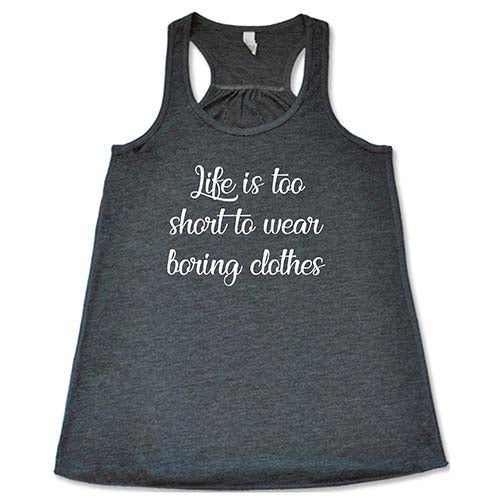 Life Is Too Short To Wear Boring Clothes Shirt - Image 4
