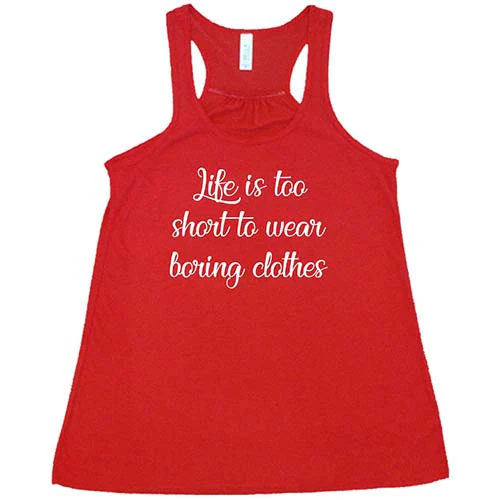 Life Is Too Short To Wear Boring Clothes Shirt - Image 5