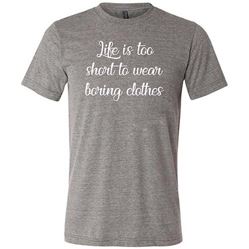 Life Is Too Short To Wear Boring Clothes Shirt Unisex - Image 5