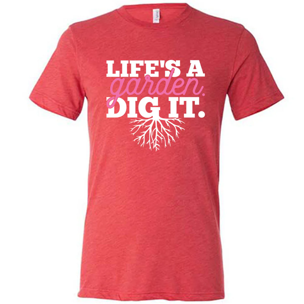 Life's a Garden Dig It Shirt Unisex - Image 5