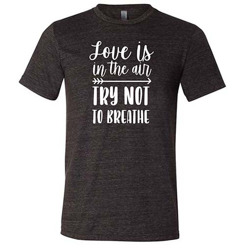 Love Is In The Air Try Not To Breathe Shirt Unisex - Image 3