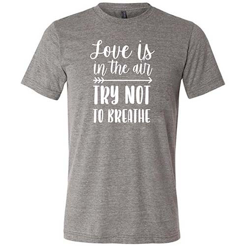Love Is In The Air Try Not To Breathe Shirt Unisex - Image 5
