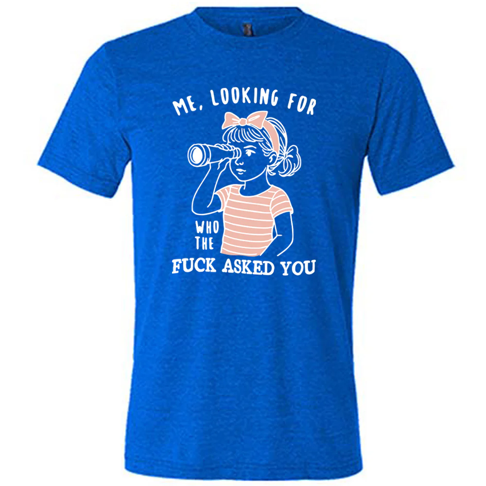 Me, Looking For Who The Fuck Asked You Shirt Unisex - Image 3