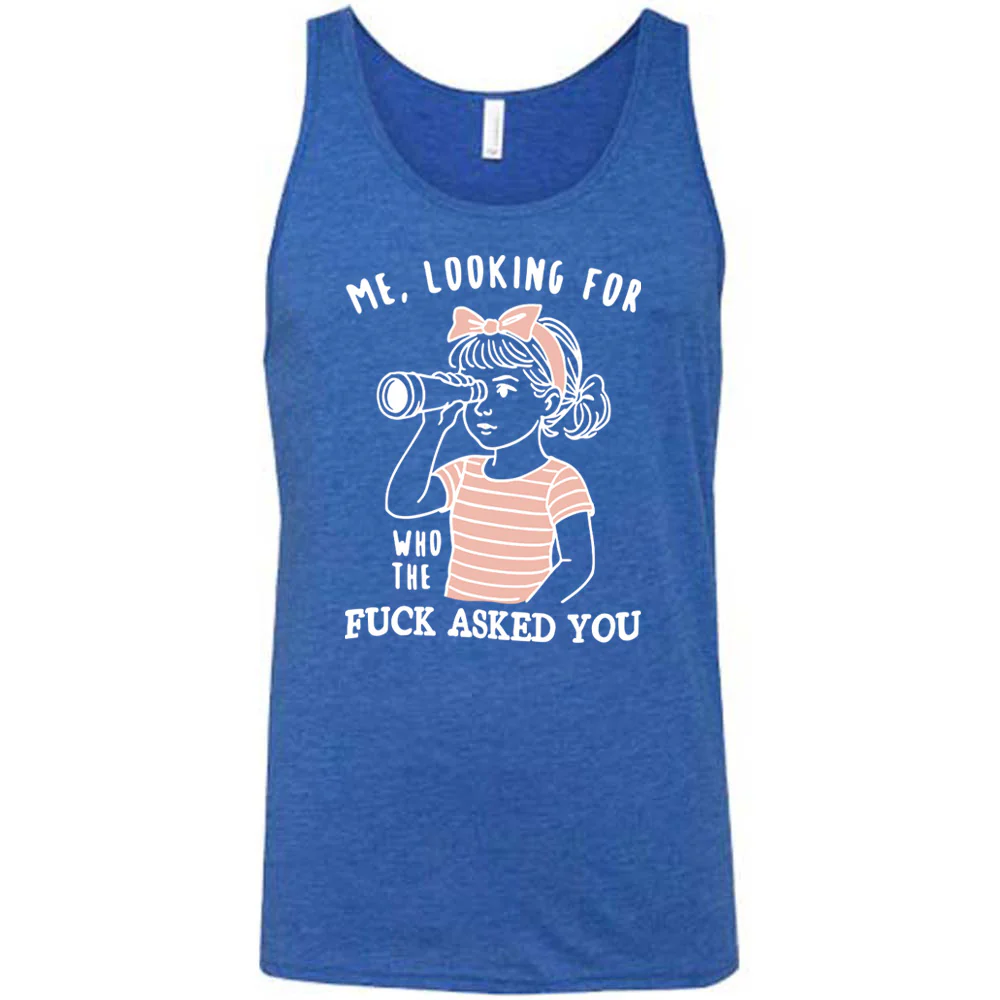 Me, Looking For Who The Fuck Asked You Shirt Unisex - Image 4
