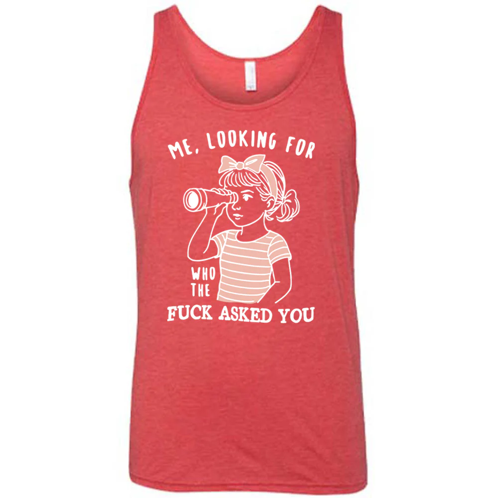 Me, Looking For Who The Fuck Asked You Shirt Unisex - Image 6